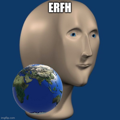 meme man | ERFH | image tagged in meme man | made w/ Imgflip meme maker