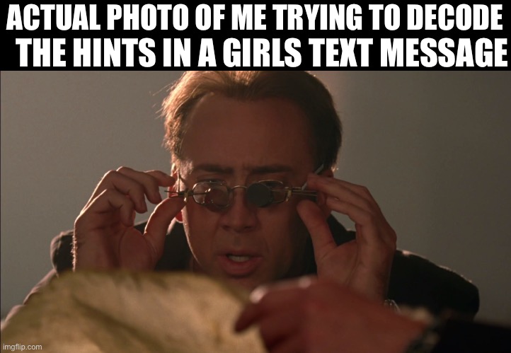 National Booty Hunt | THE HINTS IN A GIRLS TEXT MESSAGE; ACTUAL PHOTO OF ME TRYING TO DECODE | image tagged in national treasure glasses,boy and girl texting | made w/ Imgflip meme maker