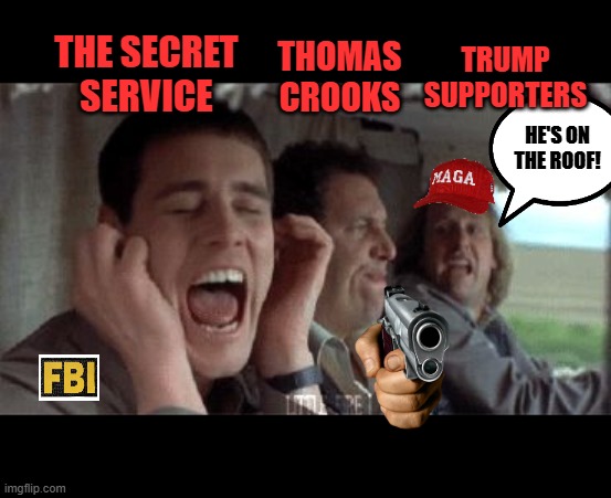 The Trump assassination attempt summed up in one meme | THE SECRET SERVICE; THOMAS CROOKS; TRUMP SUPPORTERS; HE'S ON THE ROOF! | image tagged in stupid men,donald trump,fbi investigation,secret service | made w/ Imgflip meme maker