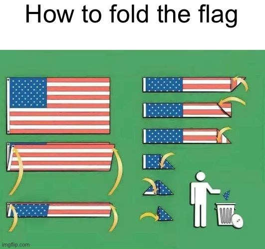 Throw that thing in the trash lol | How to fold the flag | image tagged in american flag,anti nationalist,anarchism,leftist,communism | made w/ Imgflip meme maker