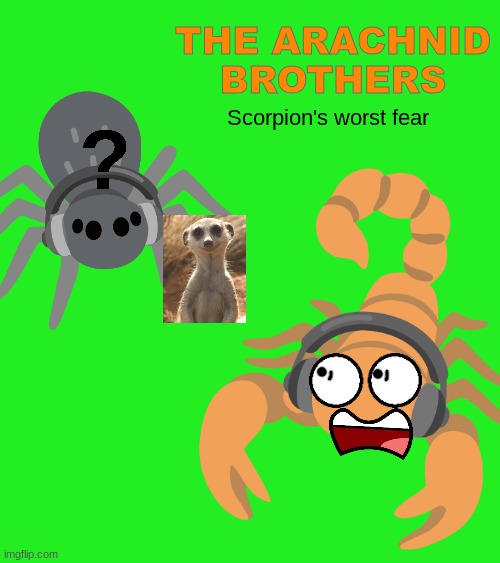 The Arachnid Brothers Ep 2/New Arc Part 2.mp3 | THE ARACHNID BROTHERS; Scorpion's worst fear | image tagged in roleplaying | made w/ Imgflip meme maker