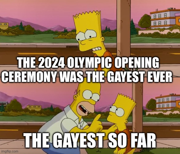 2024 Opening Ceremony | THE 2024 OLYMPIC OPENING CEREMONY WAS THE GAYEST EVER; THE GAYEST SO FAR | image tagged in simpsons so far,olympics,gay | made w/ Imgflip meme maker