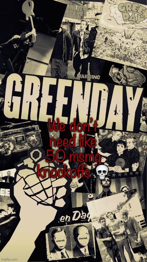 Green Day wallpaper | We don’t need like 50 msmg knockoffs 💀 | image tagged in green day wallpaper | made w/ Imgflip meme maker
