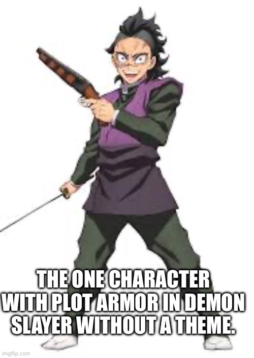 ;-; | THE ONE CHARACTER WITH PLOT ARMOR IN DEMON SLAYER WITHOUT A THEME. | image tagged in relatable | made w/ Imgflip meme maker