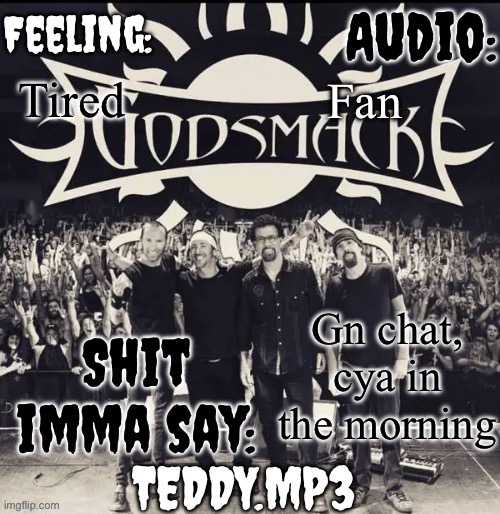Teddy's Godsmack template | Fan; Tired; Gn chat, cya in the morning | image tagged in teddy's godsmack template | made w/ Imgflip meme maker