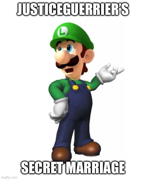 We need this public | JUSTICEGUERRIER’S; SECRET MARRIAGE | image tagged in logic luigi,luigi,justiceguerrier x luigi,true | made w/ Imgflip meme maker