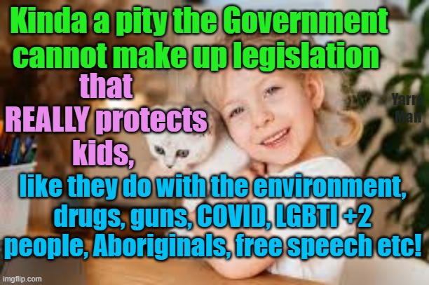 Funny how the Government makes legislation to protect everyone / every thing, but not kids! | Kinda a pity the Government cannot make up legislation; that REALLY protects kids, Yarra Man; like they do with the environment, drugs, guns, COVID, LGBTI +2 people, Aboriginals, free speech etc! | image tagged in pedophiles,predators,filth,priests,judges,courts | made w/ Imgflip meme maker