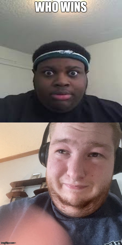 WHO WINS | image tagged in edp,braxtoncummings face reveal | made w/ Imgflip meme maker