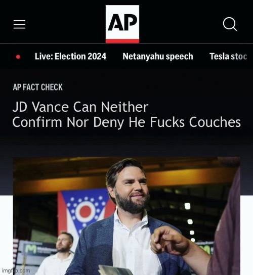 JD Vance AP fact check | JD Vance Can Neither Confirm Nor Deny He Fucks Couches | image tagged in jd vance ap fact check | made w/ Imgflip meme maker