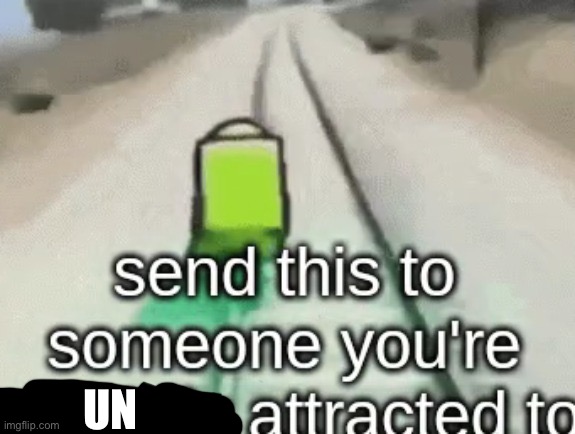 send this to someone | UN | image tagged in send this to someone | made w/ Imgflip meme maker