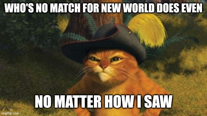 Puss warning why new world doesn't even | WHO'S NO MATCH FOR NEW WORLD DOES EVEN; NO MATTER HOW I SAW | image tagged in dreamworks | made w/ Imgflip meme maker