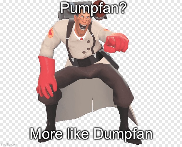 medic tf2 laughing | Pumpfan? More like Dumpfan | image tagged in medic tf2 laughing | made w/ Imgflip meme maker