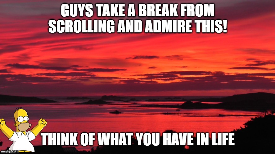 ik this aint a meme but still... | GUYS TAKE A BREAK FROM SCROLLING AND ADMIRE THIS! THINK OF WHAT YOU HAVE IN LIFE | image tagged in beautiful vista,beautiful | made w/ Imgflip meme maker