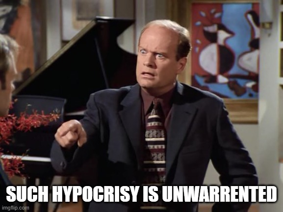 Frasier Crazy Crane | SUCH HYPOCRISY IS UNWARRENTED | image tagged in frasier crazy crane | made w/ Imgflip meme maker