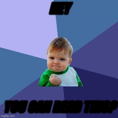 Success Kid Meme | HEY; YOU CAN READ THIS? | image tagged in memes,success kid | made w/ Imgflip meme maker