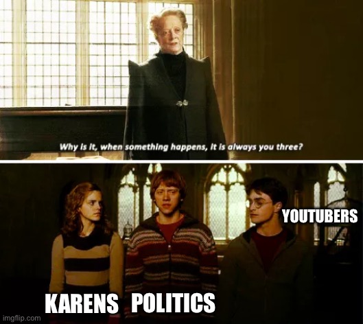 Always you three | YOUTUBERS; KARENS; POLITICS | image tagged in always you three | made w/ Imgflip meme maker