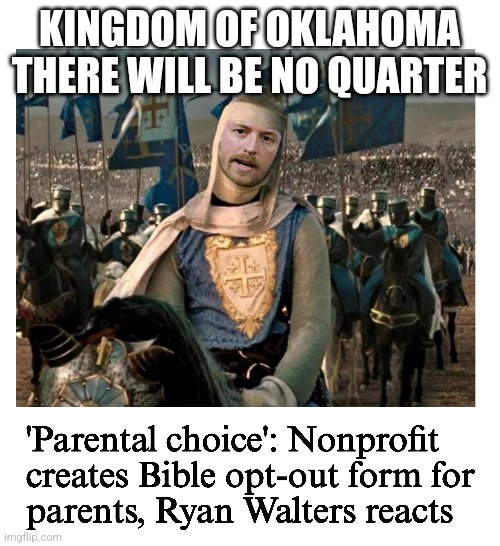 Oklahoma Crusades | KINGDOM OF OKLAHOMA
THERE WILL BE NO QUARTER | image tagged in ryan walters,education,oklahoma | made w/ Imgflip meme maker