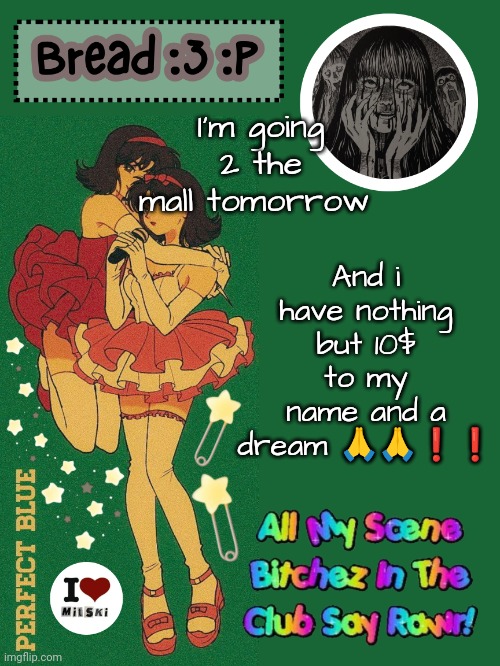 I blew $100 at a gaming expo oopsies | And i have nothing but 10$ to my name and a dream 🙏🙏❗❗; I'm going 2 the mall tomorrow | image tagged in new bread 2024 temp 33 | made w/ Imgflip meme maker