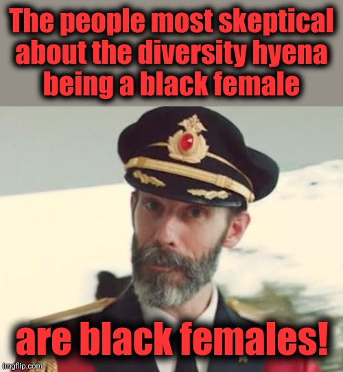 Captain Obvious | The people most skeptical
about the diversity hyena
being a black female are black females! | image tagged in captain obvious | made w/ Imgflip meme maker