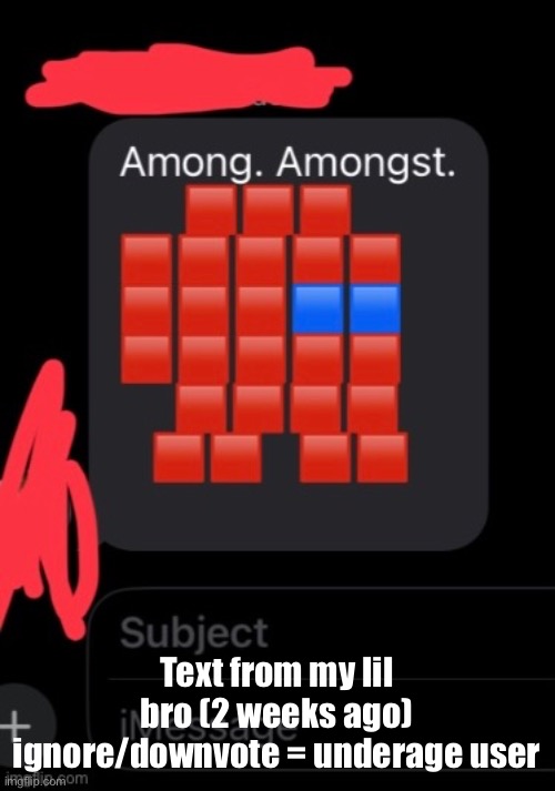 Upvote | Text from my lil bro (2 weeks ago) ignore/downvote = underage user | image tagged in amongus,sus,upvote begging | made w/ Imgflip meme maker