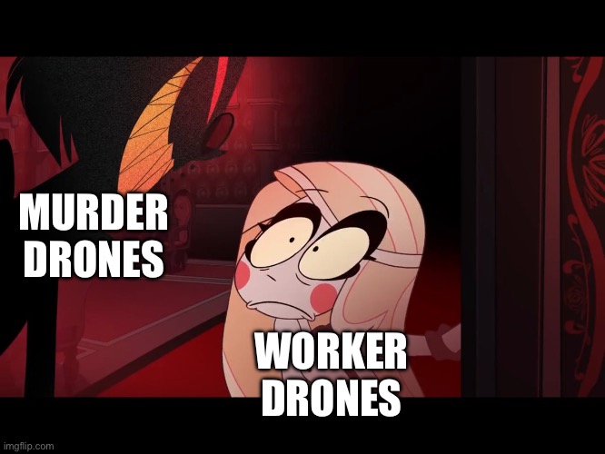 Hazbin Hotel, Opening the Fear Door | MURDER DRONES; WORKER DRONES | image tagged in hazbin hotel opening the fear door | made w/ Imgflip meme maker