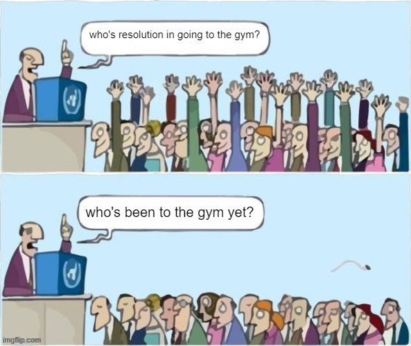 People Raising Hands | who's resolution in going to the gym? who's been to the gym yet? | image tagged in people raising hands | made w/ Imgflip meme maker