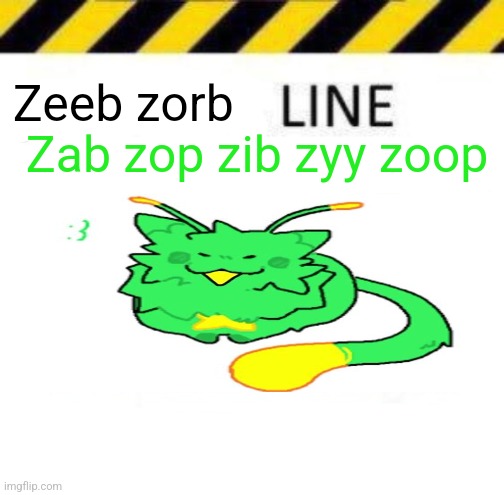 gay line | Zab zop zib zyy zoop; Zeeb zorb | image tagged in gay line | made w/ Imgflip meme maker