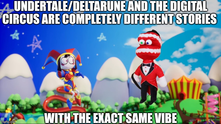 Real | UNDERTALE/DELTARUNE AND THE DIGITAL CIRCUS ARE COMPLETELY DIFFERENT STORIES; WITH THE EXACT SAME VIBE | image tagged in offbrand caine plush and pomni | made w/ Imgflip meme maker