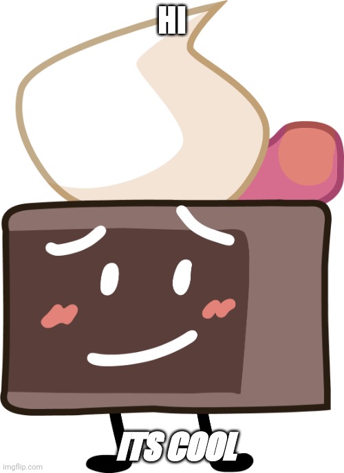 Cake (BFB) | HI; ITS COOL | image tagged in cake bfb | made w/ Imgflip meme maker