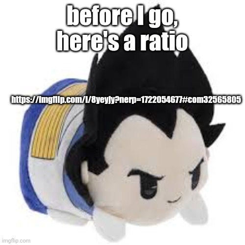 vegeta plush | before I go, here's a ratio; https://imgflip.com/i/8yeyjy?nerp=1722054677#com32565805 | image tagged in vegeta plush | made w/ Imgflip meme maker