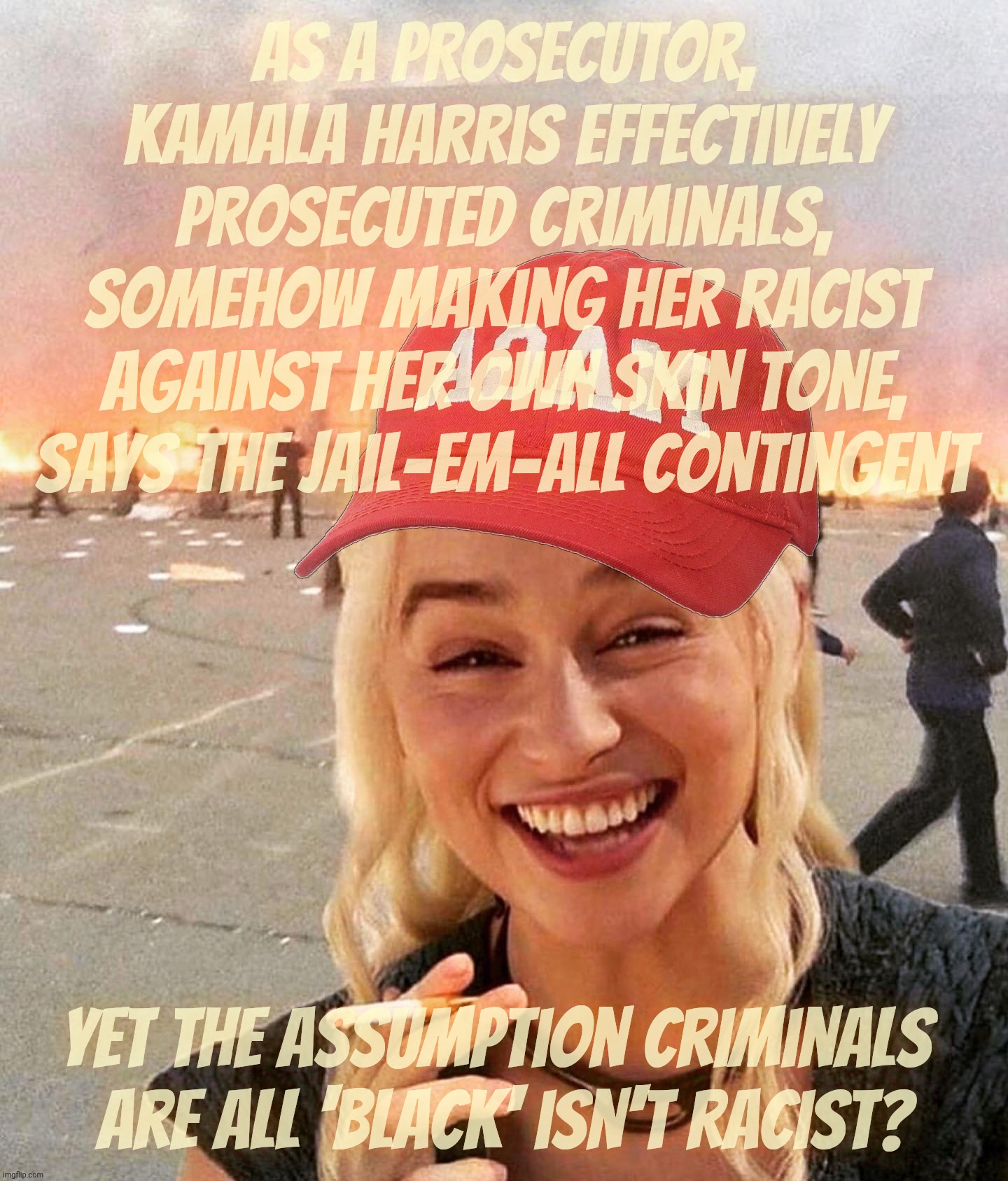 Alt Reich calling Kamala racist for jailing criminals they claim all just happened to be of one color. Yeah, who's the racist? | As a prosecutor, Kamala Harris effectively prosecuted criminals,
somehow making her racist against her own skin tone, says the jail-em-all contingent; Yet the assumption criminals 
are all 'Black' isn't racist? | image tagged in disaster smoker girl maga edition,kamala harris,prosecutor,alt reich,saying all criminals are of one particular race,racist | made w/ Imgflip meme maker