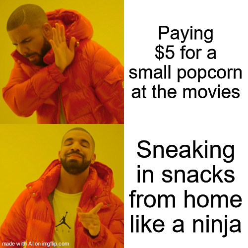 popcorn | Paying $5 for a small popcorn at the movies; Sneaking in snacks from home like a ninja | image tagged in memes,drake hotline bling | made w/ Imgflip meme maker