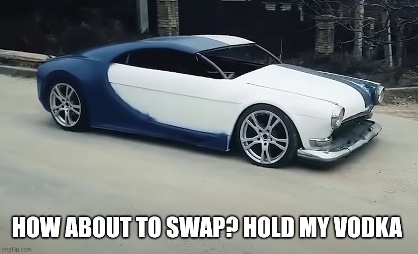 HOW ABOUT TO SWAP? HOLD MY VODKA | made w/ Imgflip meme maker