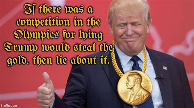 First Place Gold USA! | If there was a competition in the Olympics for lying Trump would steal the gold. then lie about it. | image tagged in first place gold,olympics,alernate truth,golfinger,worlds most prolific liar,maga medal | made w/ Imgflip meme maker