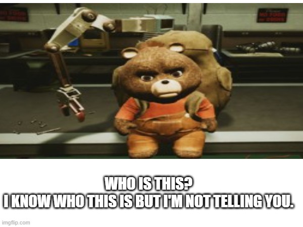 WHO IS THIS?
I KNOW WHO THIS IS BUT I'M NOT TELLING YOU. | image tagged in teddy bear,russia | made w/ Imgflip meme maker