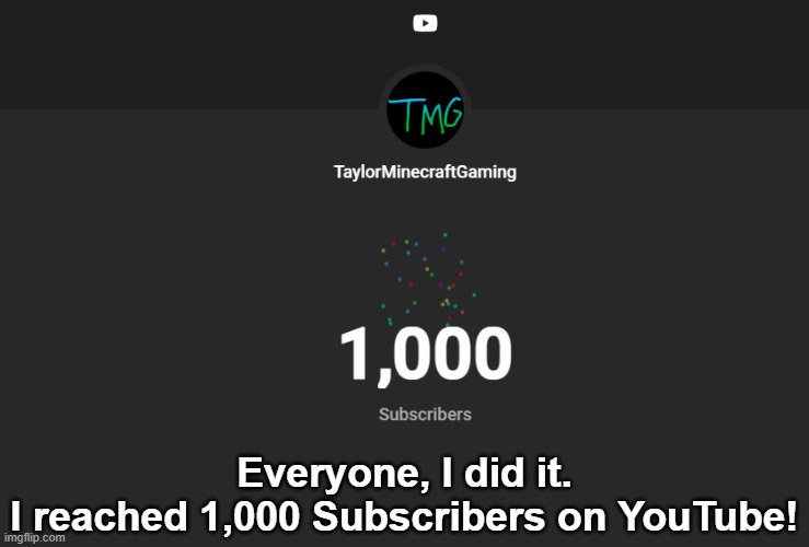 LESGOOOOOOOOOO!!!!!!! | Everyone, I did it.
I reached 1,000 Subscribers on YouTube! | image tagged in milestone,status update | made w/ Imgflip meme maker