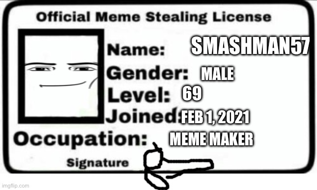 Official Meme Stealing License | SMASHMAN57 MALE 69 FEB 1, 2021 MEME MAKER | image tagged in official meme stealing license | made w/ Imgflip meme maker