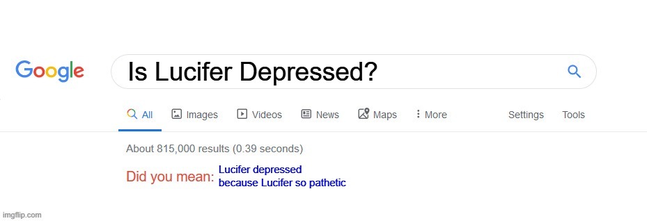 Is Lucifer Depressed? | Is Lucifer Depressed? Lucifer depressed because Lucifer so pathetic | image tagged in did you mean | made w/ Imgflip meme maker