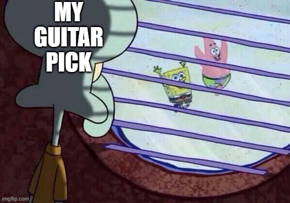 My guitar pick | MY GUITAR PICK | image tagged in squidward window | made w/ Imgflip meme maker