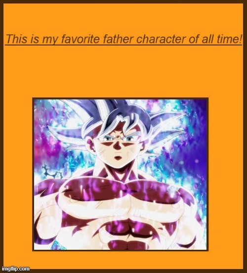 goku is my favorite father character of all-time | image tagged in favorite father character of all-time,goku,dragon ball z,i am your father,anime,fathers day | made w/ Imgflip meme maker