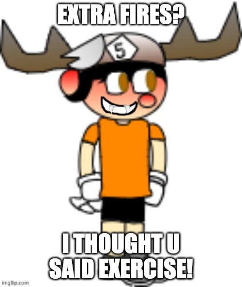 EXTRA FIRES? I THOUGHT U SAID EXERCISE! | image tagged in smg5 smile credit goes to sth4 | made w/ Imgflip meme maker