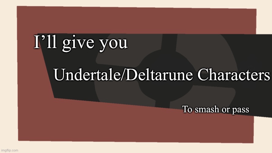 Cursedcomments blank | I’ll give you; Undertale/Deltarune Characters; To smash or pass | image tagged in cursedcomments blank | made w/ Imgflip meme maker