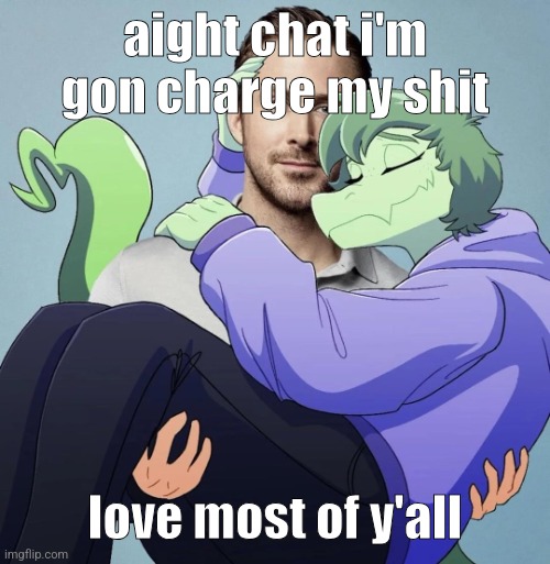 ryan gosling | aight chat i'm gon charge my shit; love most of y'all | image tagged in ryan gosling | made w/ Imgflip meme maker