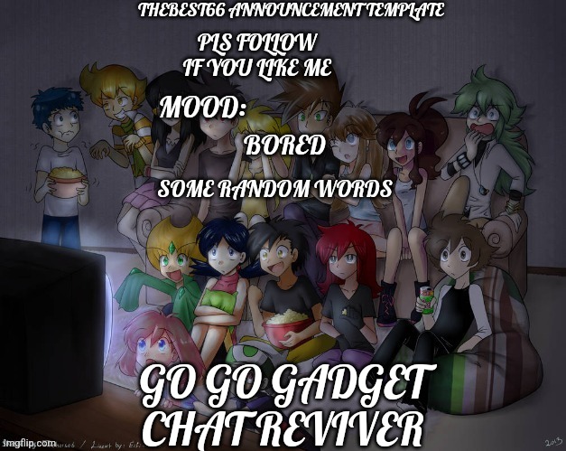 Thebest66 announcement | BORED; GO GO GADGET CHAT REVIVER | image tagged in thebest66 announcement | made w/ Imgflip meme maker