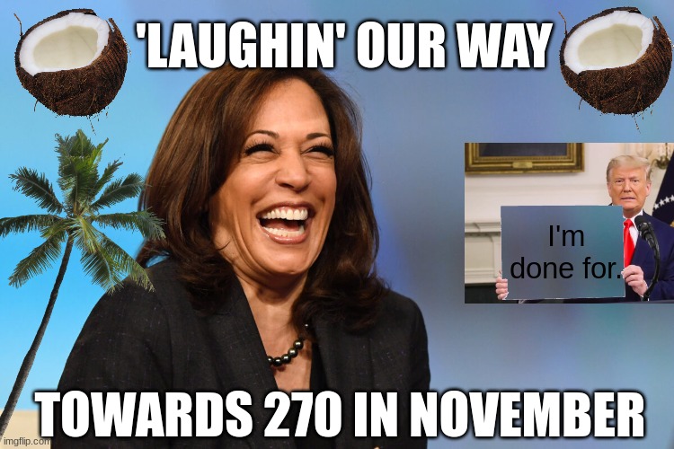 Anyone who ties their boat to Trump's rickety wharf will be swept away in the Blue Wave! | 'LAUGHIN' OUR WAY; I'm done for. TOWARDS 270 IN NOVEMBER | image tagged in kamala harris laughing,blue wave,kamala harris,coconut | made w/ Imgflip meme maker