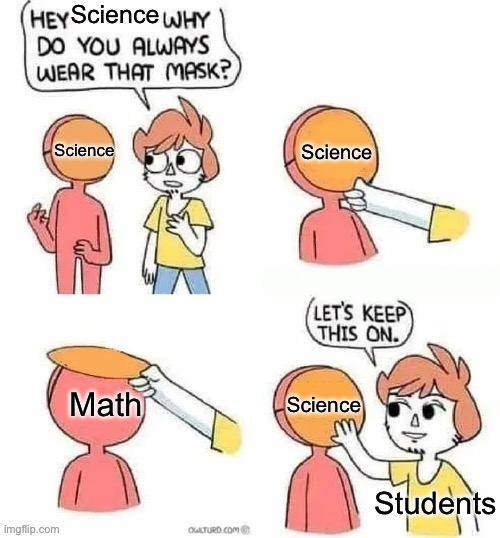 Let’s Keep This On Comic | Science; Science; Science; Math; Science; Students | image tagged in let s keep this on comic | made w/ Imgflip meme maker