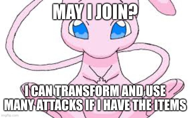 I can transform regardless but for the attacks I need a tm/tr | MAY I JOIN? I CAN TRANSFORM AND USE MANY ATTACKS IF I HAVE THE ITEMS | image tagged in pokemon mew | made w/ Imgflip meme maker