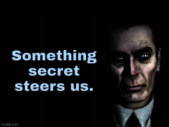 the.truth | Something secret steers us. | made w/ Imgflip meme maker