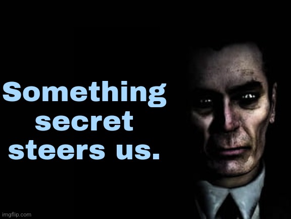 Something secret steers us. | made w/ Imgflip meme maker
