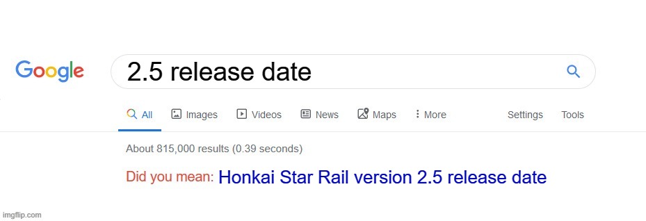 version 2.5 was release | 2.5 release date; Honkai Star Rail version 2.5 release date | image tagged in did you mean,gaming,video game | made w/ Imgflip meme maker